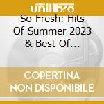 So Fresh: Hits Of Summer 2023 & Best Of 2022 / Var - So Fresh: Hits Of Summer 2023 & Best Of 2022 / Var cd