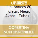 Les Annees 80 C'etait Mieux Avant - Tubes Retrouves / Various (3 Cd) cd musicale