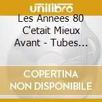 Les Annees 80 C'etait Mieux Avant - Tubes Retrouves / Various (3 Cd) cd