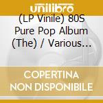 (LP Vinile) 80S Pure Pop Album (The) / Various (2 Lp) vinile