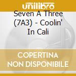 Seven A Three (7A3) - Coolin' In Cali cd