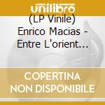 (LP Vinile) Enrico Macias - Entre L'orient Et L'occident lp vinile