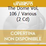 The Dome Vol. 106 / Various (2 Cd) cd musicale