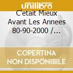 C'etait Mieux Avant Les Annees 80-90-2000 / Various (3 Cd) cd musicale