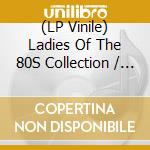 (LP Vinile) Ladies Of The 80S Collection / Various (2 Lp) vinile