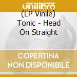 (LP Vinile) Tonic - Head On Straight vinile