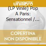 (LP Vinile) Pop A Paris: Sensationnel / Various vinile