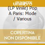 (LP Vinile) Pop A Paris: Mode / Various vinile
