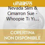 Nevada Slim & Cimarron Sue - Whoopie Ti Yi Trail cd