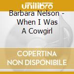 Barbara Nelson - When I Was A Cowgirl cd musicale di Barbara Nelson