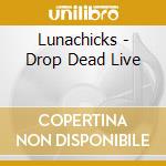 Lunachicks - Drop Dead Live cd