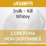 Indk - Kill Whitey cd