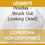 Piniellas - Struck Out Looking (Jewl) cd