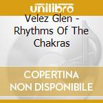 Velez Glen - Rhythms Of The Chakras cd musicale di Velez Glen