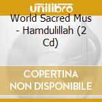 World Sacred Mus - Hamdulillah (2 Cd) cd musicale di World Sacred Mus