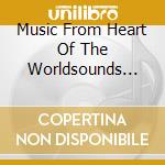 Music From Heart Of The Worldsounds True Anthology, Vol. 2 / Various cd