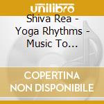Shiva Rea - Yoga Rhythms - Music To Energize The Flo cd musicale di Shiva Rea