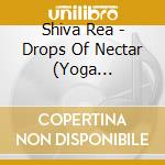 Shiva Rea - Drops Of Nectar (Yoga Relaxation For Rejuvenation) cd musicale di Shiva Rea