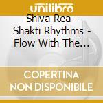 Shiva Rea - Shakti Rhythms - Flow With The Pulse Of cd musicale di Shiva Rea