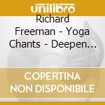 Richard Freeman - Yoga Chants - Deepen Your Yoga Practice (2 Cd) cd musicale di Freeman Richard