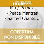 Ma / Pathak - Peace Mantras - Sacred Chants From India cd