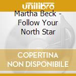 Martha Beck - Follow Your North Star cd musicale di Beck Martha