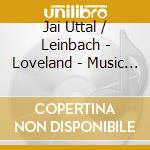 Jai Uttal / Leinbach - Loveland - Music For Dreaming And Awaken cd musicale di Jai Uttal / Leinbach