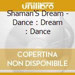 Shaman'S Dream - Dance : Dream : Dance cd