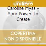 Caroline Myss - Your Power To Create cd musicale di Caroline Myss