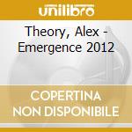 Theory, Alex - Emergence 2012 cd musicale di Theory, Alex