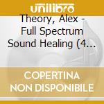 Theory, Alex - Full Spectrum Sound Healing (4 Cd) cd musicale di Theory, Alex