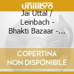 Jai Uttal / Leinbach - Bhakti Bazaar - Music For Yoga And Other cd musicale di Jai Uttal / Leinbach
