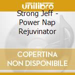 Strong Jeff - Power Nap Rejuvinator cd musicale di Strong Jeff