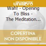 Wah! - Opening To Bliss - The Meditation Music cd