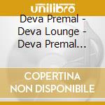 Deva Premal - Deva Lounge - Deva Premal Remixed cd musicale di Premal Deva