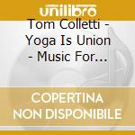 Tom Colletti - Yoga Is Union - Music For Yoga And Relax cd