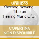 Khechog Nawang - Tibetan Healing Music Of Nawang Khechog (2 Cd) cd