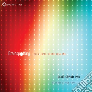 David Grand, Phd - Brainspotting: Biolateral Sound Healing cd musicale di David Grand, Phd