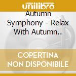 Autumn Symphony - Relax With Autumn.. cd