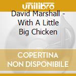David Marshall - With A Little Big Chicken cd
