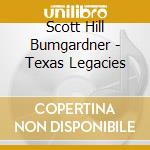 Scott Hill Bumgardner - Texas Legacies cd musicale di Scott Hill Bumgardner