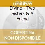 D'Vine - Two Sisters & A Friend cd