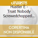 Hustler E - Trust Nobody Screwedchopped By O. G. Ron C cd