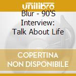 Blur - 90'S Interview: Talk About Life cd musicale di Blur
