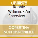 Robbie Williams - An Interview With.. cd