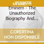 Eminem - The Unauthorized Biography And Interview cd musicale di Eminem