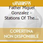 Father Miguel Gonzalez - Stations Of The Cross cd