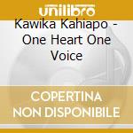 Kawika Kahiapo - One Heart One Voice cd musicale di Kawika Kahiapo