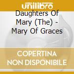 Daughters Of Mary (The) - Mary Of Graces cd musicale di Daughters Of Mary