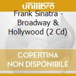 Frank Sinatra - Broadway & Hollywood (2 Cd) cd musicale di Frank Sinatra